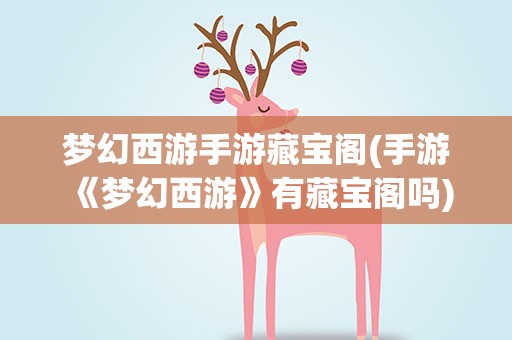 梦幻西游手游藏宝阁(手游《梦幻西游》有藏宝阁吗)