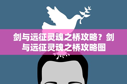 剑与远征灵魂之桥攻略？剑与远征灵魂之桥攻略图