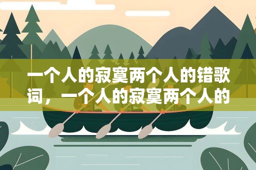 一个人的寂寞两个人的错歌词，一个人的寂寞两个人的错的歌词