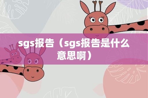 sgs报告（sgs报告是什么意思啊）