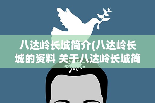 八达岭长城简介(八达岭长城的资料 关于八达岭长城简介)