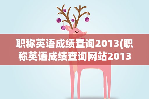 职称英语成绩查询2013(职称英语成绩查询网站2013)