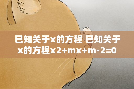 已知关于x的方程 已知关于x的方程x2+mx+m-2=0
