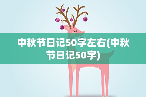 中秋节日记50字左右(中秋节日记50字)