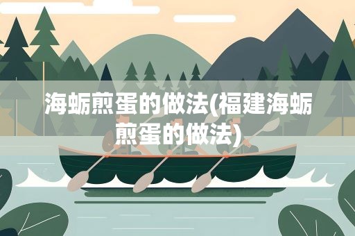 海蛎煎蛋的做法(福建海蛎煎蛋的做法)