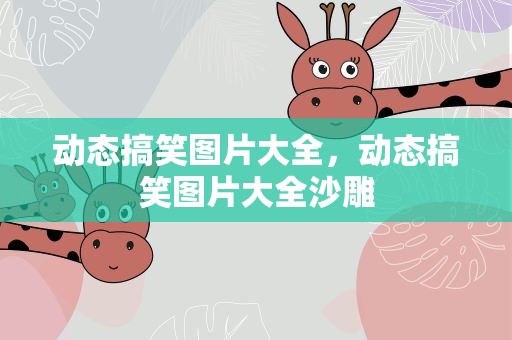 动态搞笑图片大全，动态搞笑图片大全沙雕