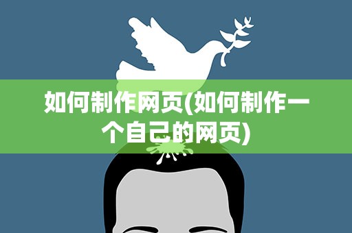 如何制作网页(如何制作一个自己的网页)