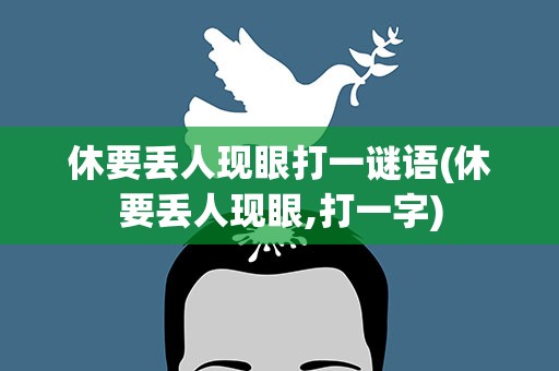 休要丢人现眼打一谜语(休要丢人现眼,打一字)
