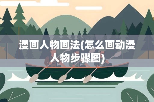 漫画人物画法(怎么画动漫人物步骤图)