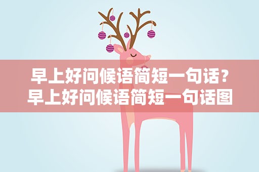 早上好问候语简短一句话？早上好问候语简短一句话图片