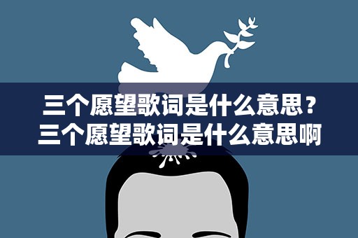 三个愿望歌词是什么意思？三个愿望歌词是什么意思啊