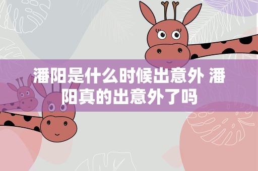 潘阳是什么时候出意外 潘阳真的出意外了吗
