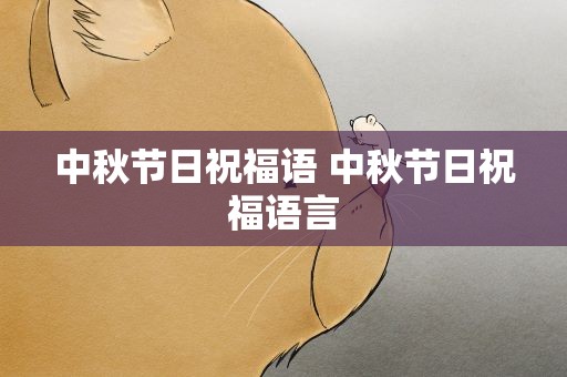 中秋节日祝福语 中秋节日祝福语言