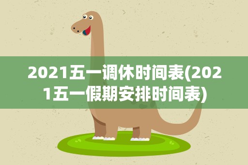 2021五一调休时间表(2021五一假期安排时间表)