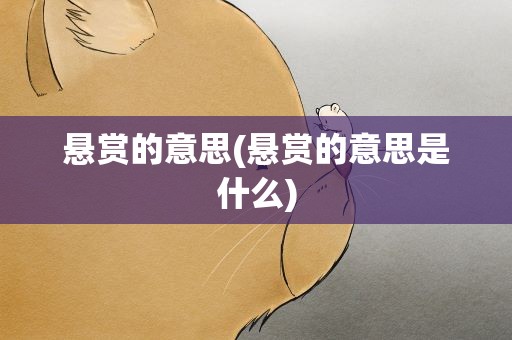 悬赏的意思(悬赏的意思是什么)