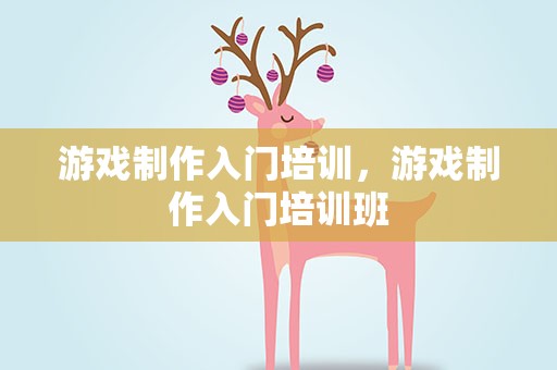 游戏制作入门培训，游戏制作入门培训班