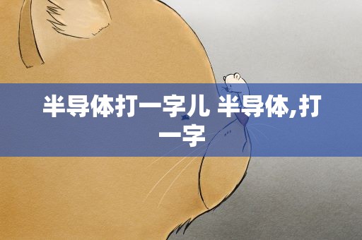 半导体打一字儿 半导体,打一字