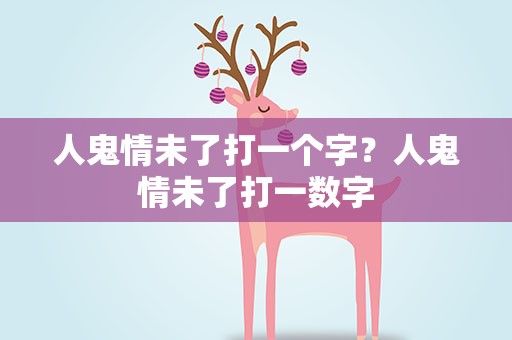 人鬼情未了打一个字？人鬼情未了打一数字