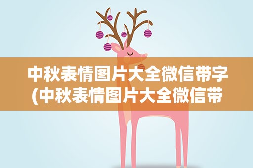 中秋表情图片大全微信带字(中秋表情图片大全微信带字可爱)