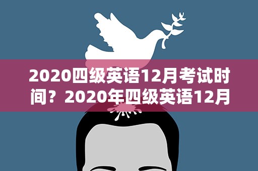 2020四级英语12月考试时间？2020年四级英语12月考试时间