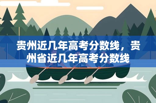 贵州近几年高考分数线，贵州省近几年高考分数线