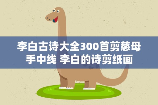 李白古诗大全300首剪慈母手中线 李白的诗剪纸画