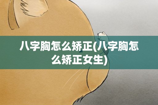 八字胸怎么矫正(八字胸怎么矫正女生)