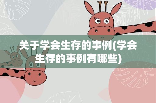关于学会生存的事例(学会生存的事例有哪些)