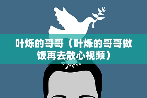 叶烁的哥哥（叶烁的哥哥做饭再去散心视频）