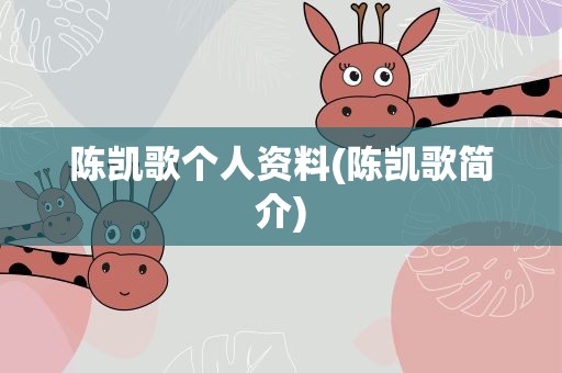 陈凯歌个人资料(陈凯歌简介)