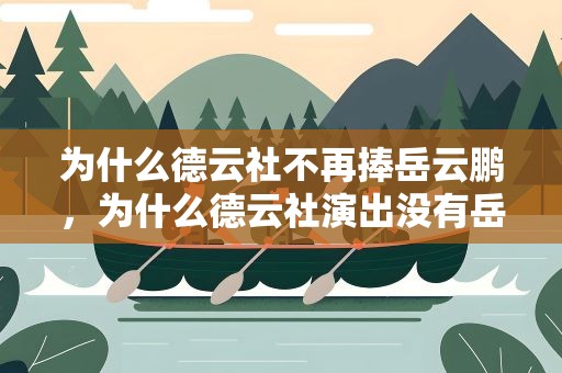 为什么德云社不再捧岳云鹏，为什么德云社演出没有岳云鹏