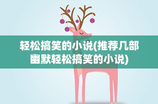 轻松搞笑的小说(推荐几部幽默轻松搞笑的小说)