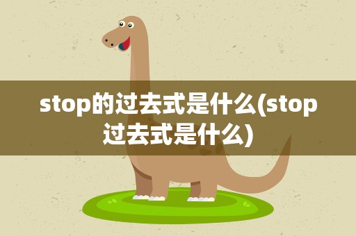 stop的过去式是什么(stop过去式是什么)
