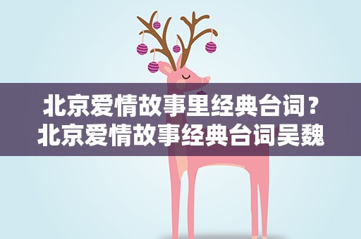 北京爱情故事里经典台词？北京爱情故事经典台词吴魏