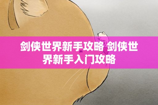 剑侠世界新手攻略 剑侠世界新手入门攻略