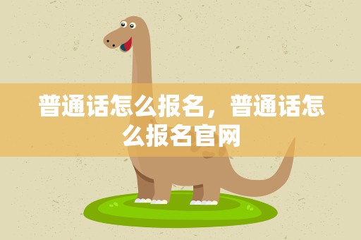 普通话怎么报名，普通话怎么报名官网