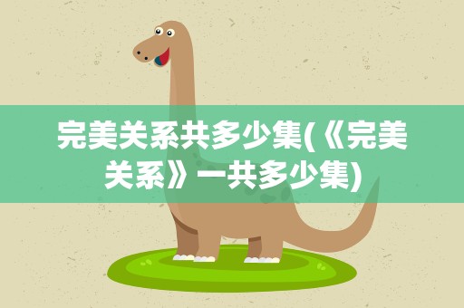 完美关系共多少集(《完美关系》一共多少集)