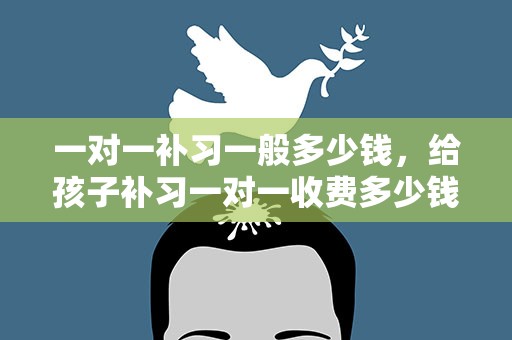 一对一补习一般多少钱，给孩子补习一对一收费多少钱