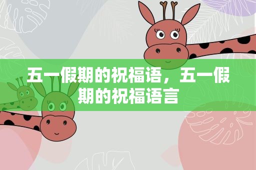 五一假期的祝福语，五一假期的祝福语言