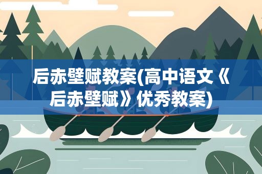 后赤壁赋教案(高中语文《后赤壁赋》优秀教案)
