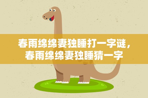春雨绵绵妻独睡打一字谜，春雨绵绵妻独睡猜一字
