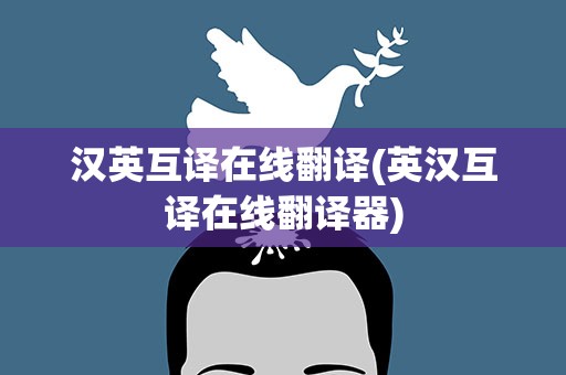 汉英互译在线翻译(英汉互译在线翻译器)