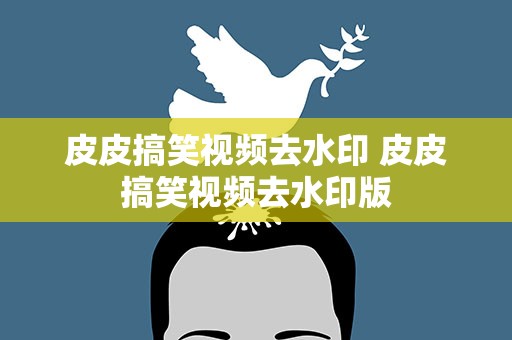 皮皮搞笑视频去水印 皮皮搞笑视频去水印版