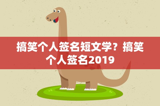 搞笑个人签名短文学？搞笑个人签名2019