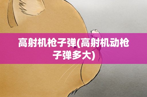 高射机枪子弹(高射机动枪子弹多大)