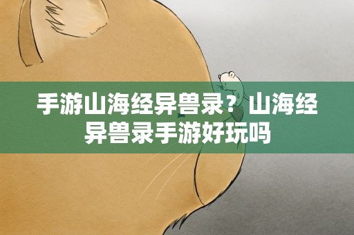 手游山海经异兽录？山海经异兽录手游好玩吗