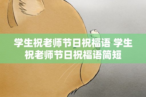 学生祝老师节日祝福语 学生祝老师节日祝福语简短