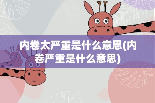内卷太严重是什么意思(内卷严重是什么意思)