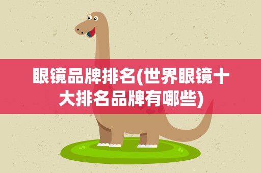 眼镜品牌排名(世界眼镜十大排名品牌有哪些)