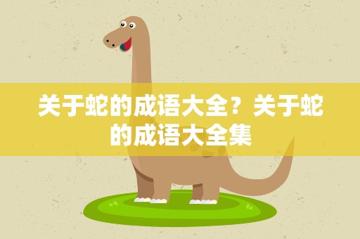 关于蛇的成语大全？关于蛇的成语大全集